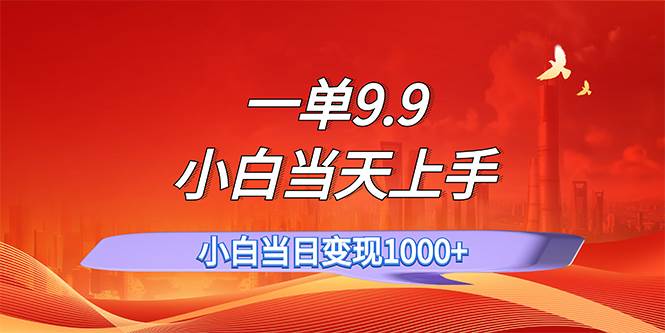 一单9.9，一天轻松上百单，不挑人，小白当天上手，一分钟一条作品-安哥网络创业副业