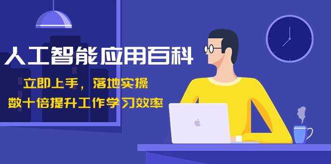 人工智能-应用百科！立即上手，落地实操！数十倍提升工作学习效率-安哥网络创业副业