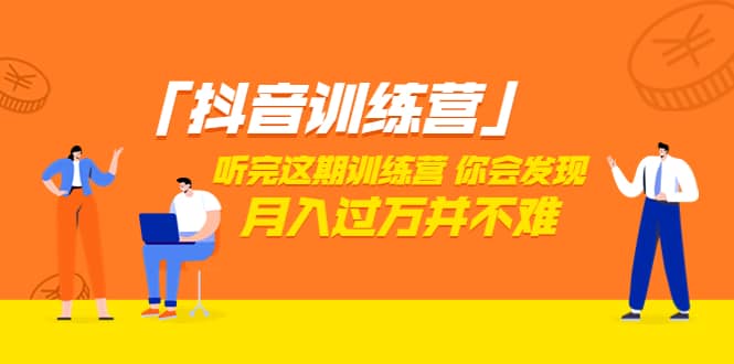 价值3998「抖音训练营」听完这期训练营，你会发现月入过万并不难（22节课）-安哥网络创业副业