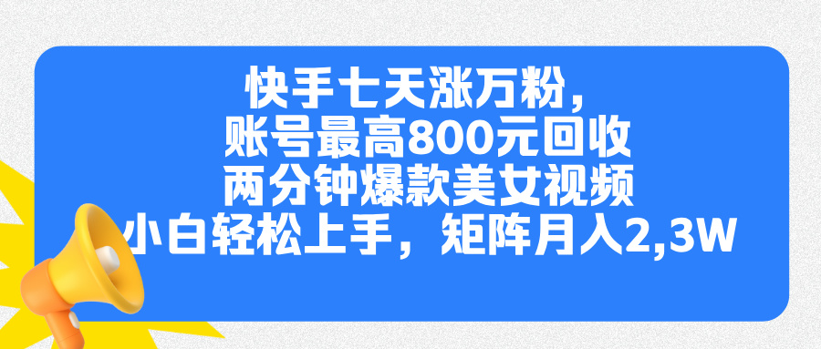 快手七天涨万粉，但账号最高800元回收。两分钟一个爆款美女视频，小白秒上手-安哥网络创业副业