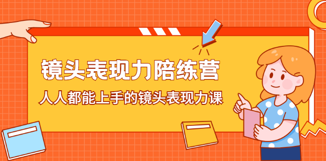 镜头表现力陪练营，人人都能上手的镜头表现力课-安哥网络创业副业