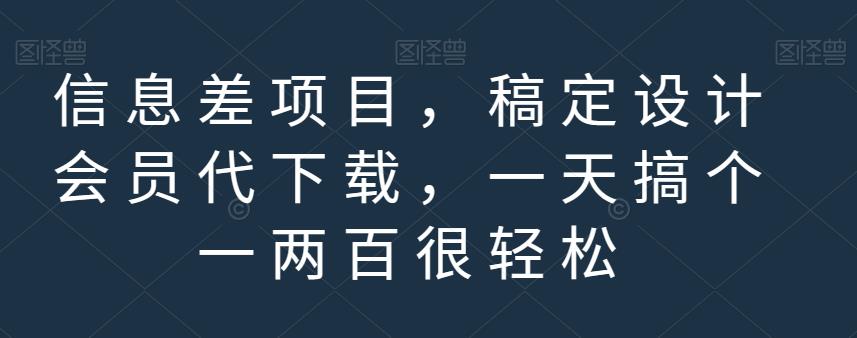 信息差项目，稿定设计会员代下载，一天搞个一两百很轻松【揭秘】-安哥网络创业副业