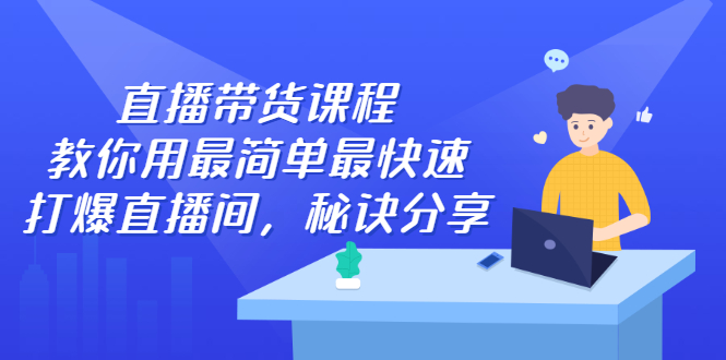 直播带货课程，教你用最简单最快速打爆直播间-安哥网络创业副业