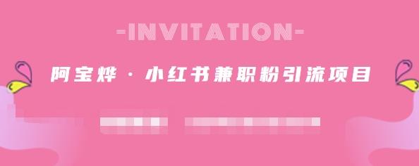阿宝烨·小红书兼职粉引流项目，流量大，引流效果好【视频课程】-安哥网络创业副业
