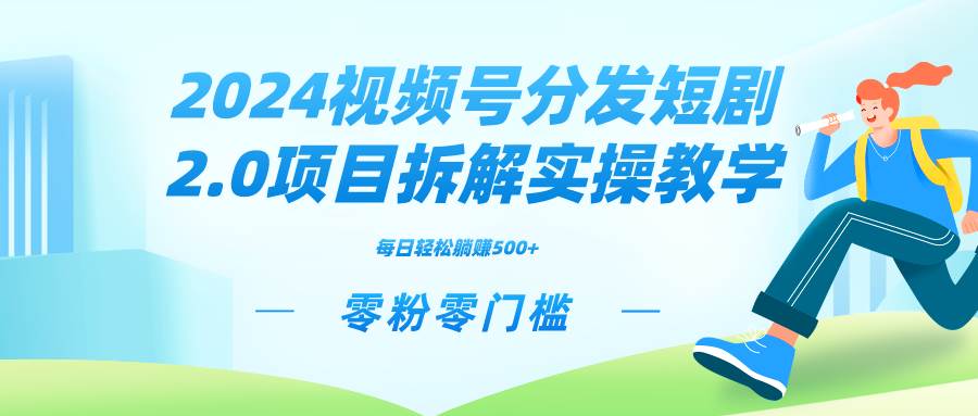 2024视频分发短剧2.0项目拆解实操教学，零粉零门槛可矩阵分裂推广管道收益-安哥网络创业副业