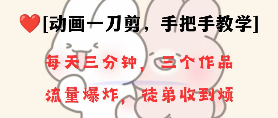 动画一刀剪项目，一分钟一条原创，流量爆炸，一个月收徒28个，小白轻松上手-安哥网络创业副业