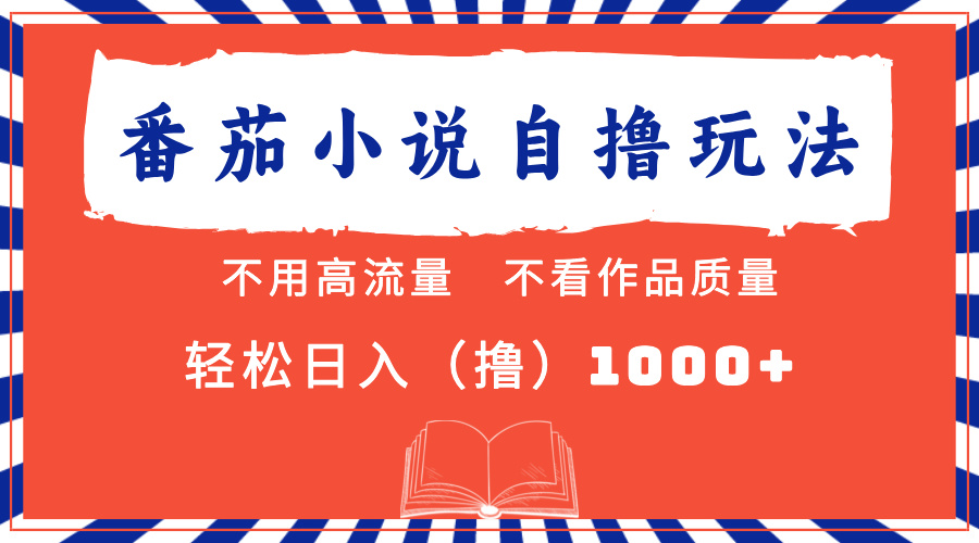 番茄小说最新自撸 不看流量 不看质量 轻松日入1000+-安哥网络创业副业