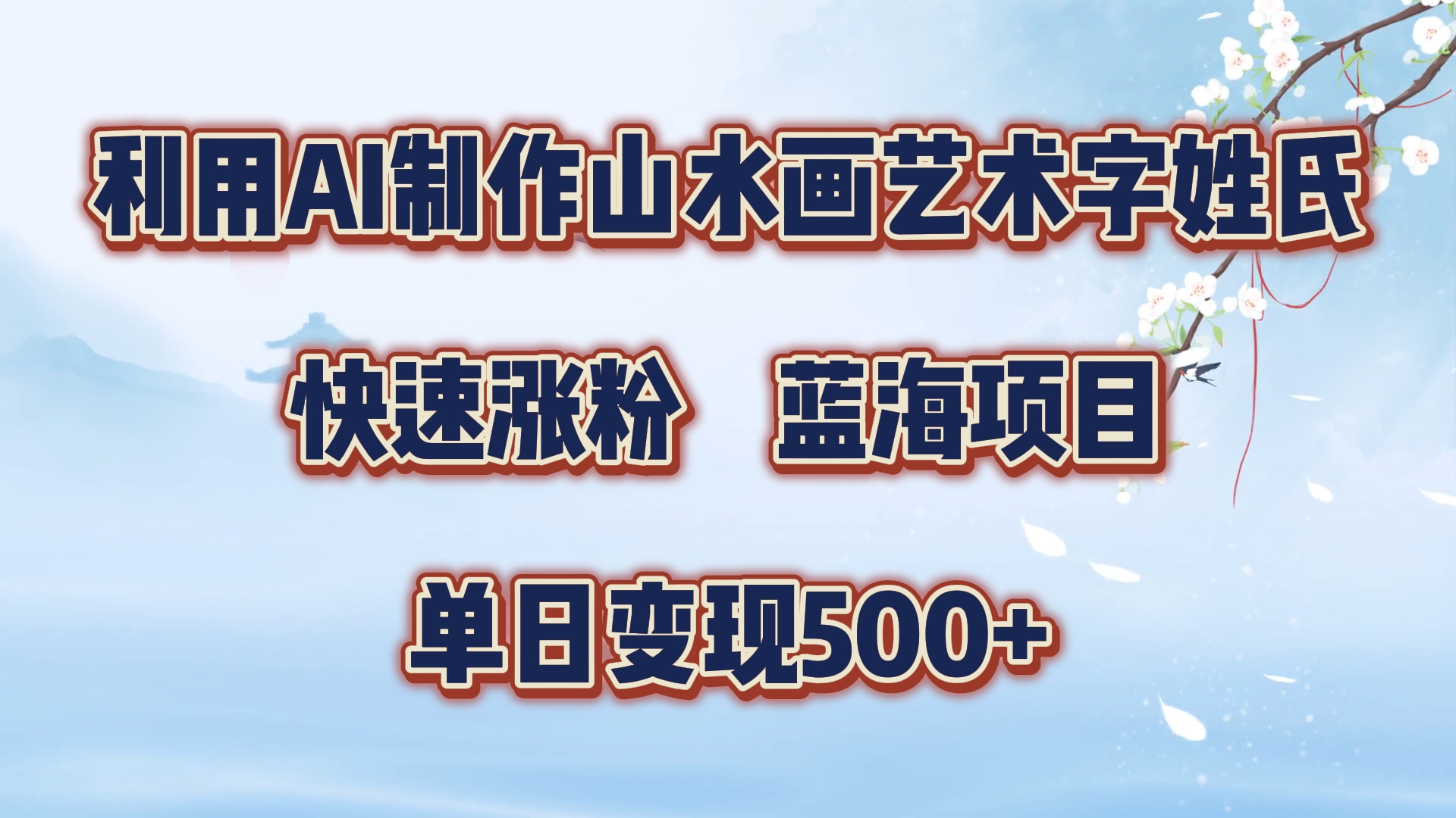 利用AI制作山水画艺术字姓氏快速涨粉，蓝海项目，单日变现500+-安哥网络创业副业
