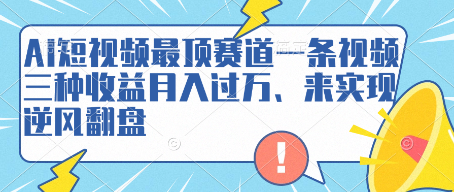 AI短视频最顶赛道，一条视频三种收益月入过万、来实现逆风翻盘-安哥网络创业副业