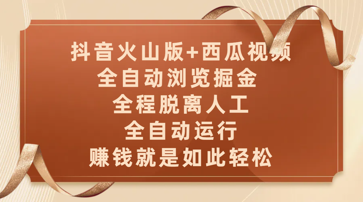 抖音火山版+西瓜视频双平台，全自动浏览掘金 ，全程脱离人工，全自动运行，赚钱就是如此轻松-安哥网络创业副业