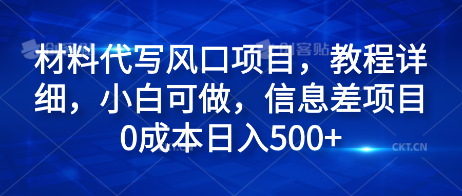 材料代写风口项目，教程详细，小白可做，信息差项目0成本日入500+-安哥网络创业副业