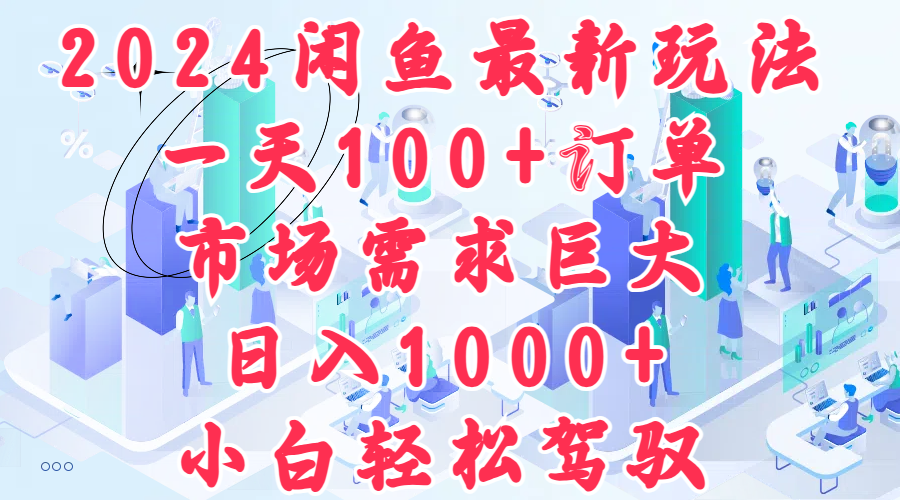 2024闲鱼最新玩法，一天100+订单，市场需求巨大，日入1000+，小白轻松驾驭-安哥网络创业副业