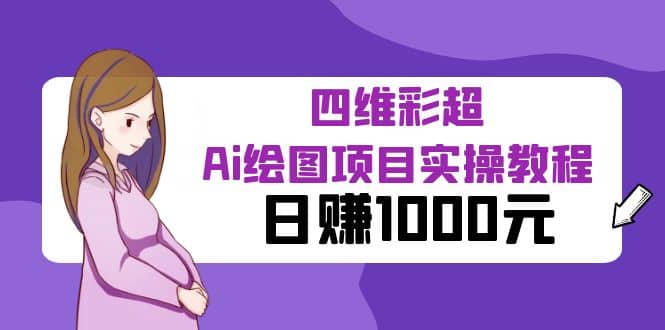 某公众号付费文章：四维彩超Ai绘图项目实操教程，日赚1000元-安哥网络创业副业