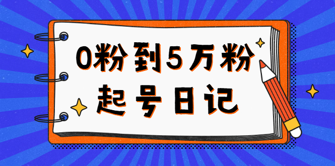 0粉到5万粉起号日记，持续变现 实操过程（5节课-78分钟）-安哥网络创业副业