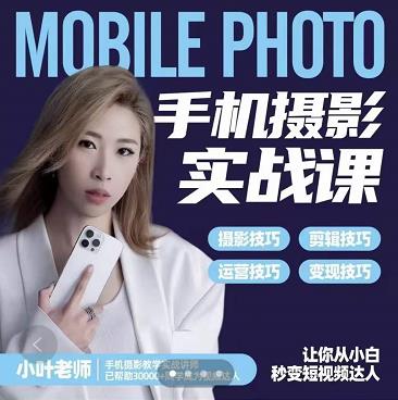 小叶老师手机摄影实战课：思维+实操，适合新手一站式拍摄剪辑教学，让你从小白秒变短视频达人-安哥网络创业副业