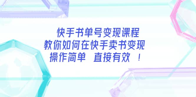 快手书单号变现课程：教你如何在快手卖书变现 操作简单 每月多赚3000+-安哥网络创业副业