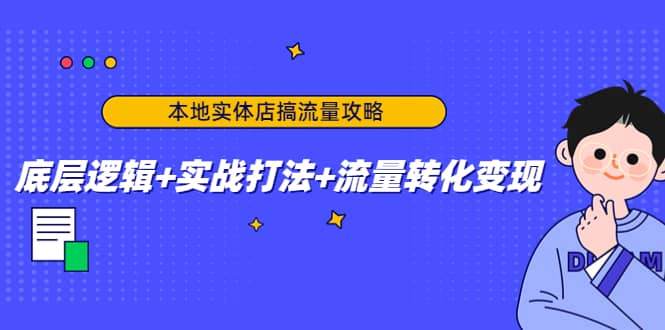 本地实体店搞流量攻略：底层逻辑+实战打法+流量转化变现-安哥网络创业副业