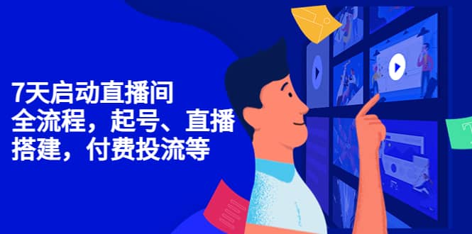 7天启动直播间，全流程起号、直播搭建，付费投流等-安哥网络创业副业