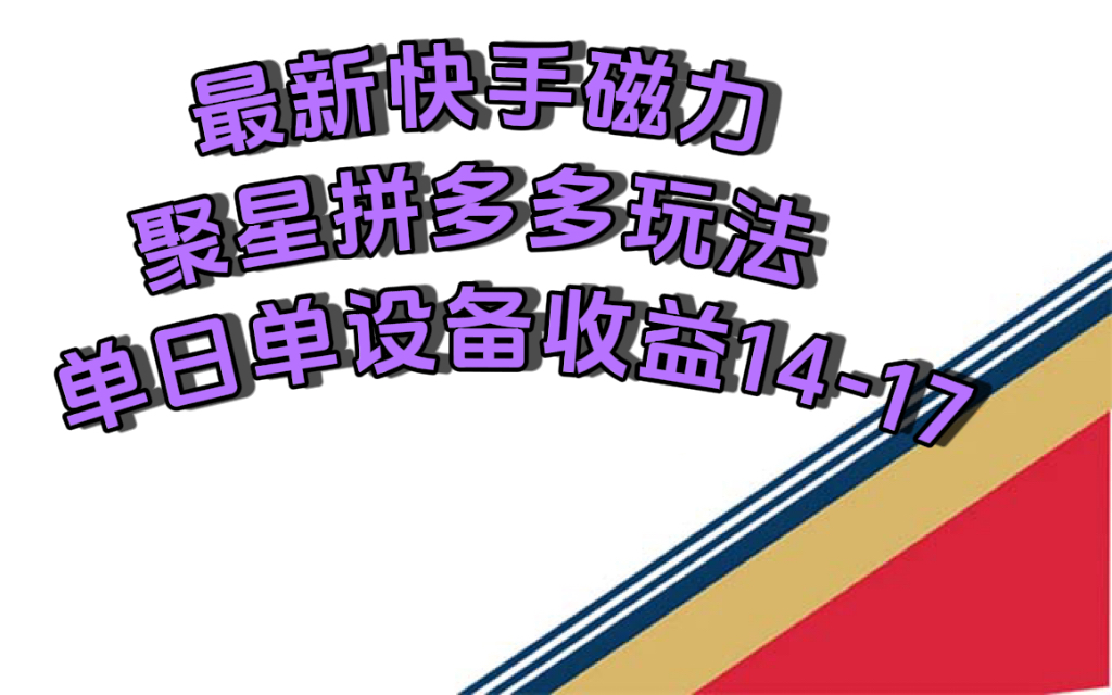 最新快手磁力聚星撸拼多多玩法，单设备单日收益14—17元-安哥网络创业副业