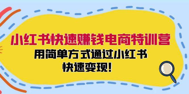 小红书快速赚钱电商特训营：用简单方式通过小红书快速变现！-安哥网络创业副业