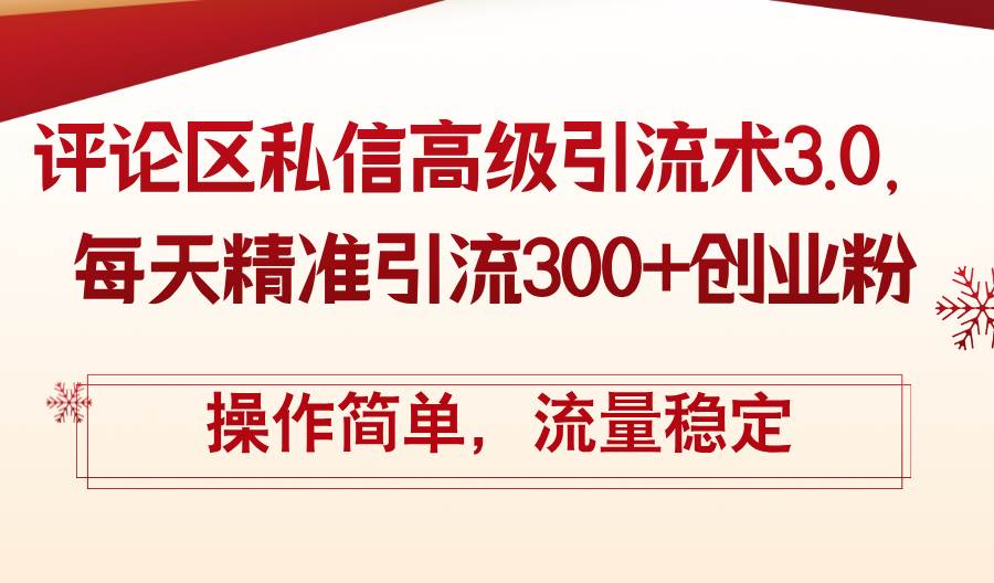 评论区私信高级引流术3.0，每天精准引流300+创业粉，操作简单，流量稳定-安哥网络创业副业