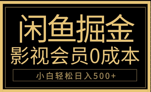 闲鱼掘金，0成本卖影视会员，轻松日入500+-安哥网络创业副业