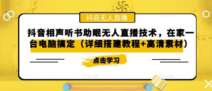 抖音相声听书助眠无人直播技术，在家一台电脑搞定（视频教程+高清素材）-安哥网络创业副业