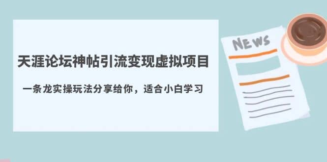 天涯论坛神帖引流变现虚拟项目，一条龙实操玩法分享给你（教程+资源）-安哥网络创业副业