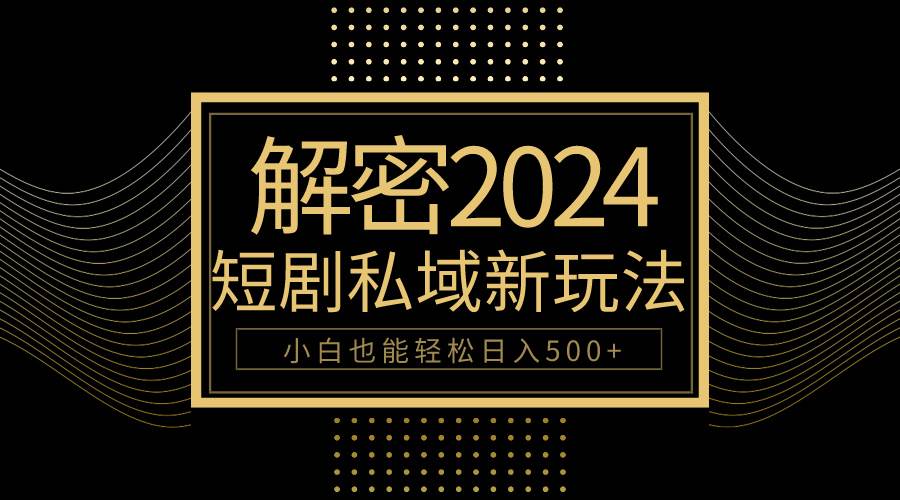 10分钟教会你2024玩转短剧私域变现，小白也能轻松日入500+-安哥网络创业副业