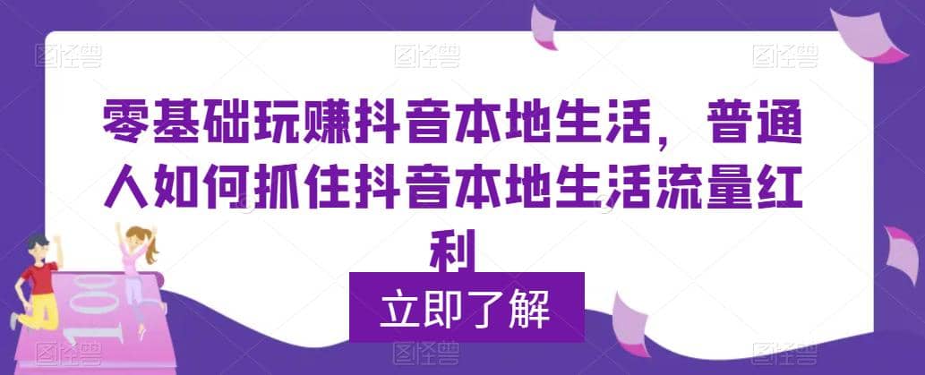 0基础玩赚抖音同城本地生活，普通人如何抓住抖音本地生活流量红利-安哥网络创业副业