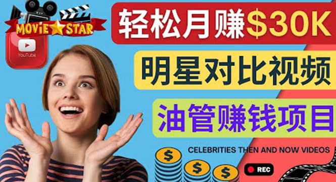 创建一个月赚3.8万美元的Youtube频道 – 制作影视明星对比视频赚钱-安哥网络创业副业