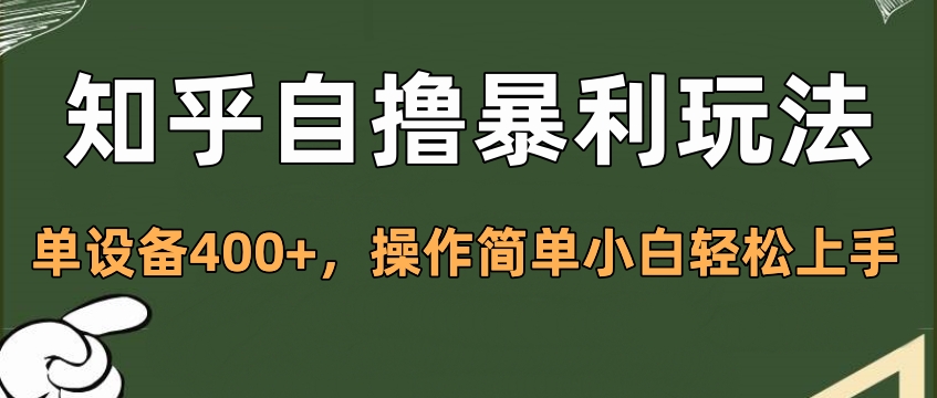 知乎自撸暴利玩法，单设备400+，操作简单小白轻松上手-安哥网络创业副业