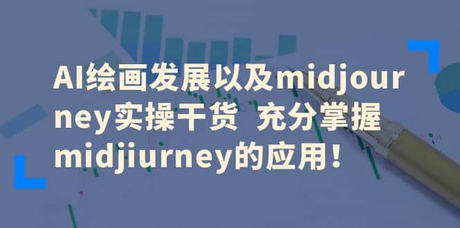 AI绘画发展以及midjourney实操干货 充分掌握midjiurney的应用-安哥网络创业副业