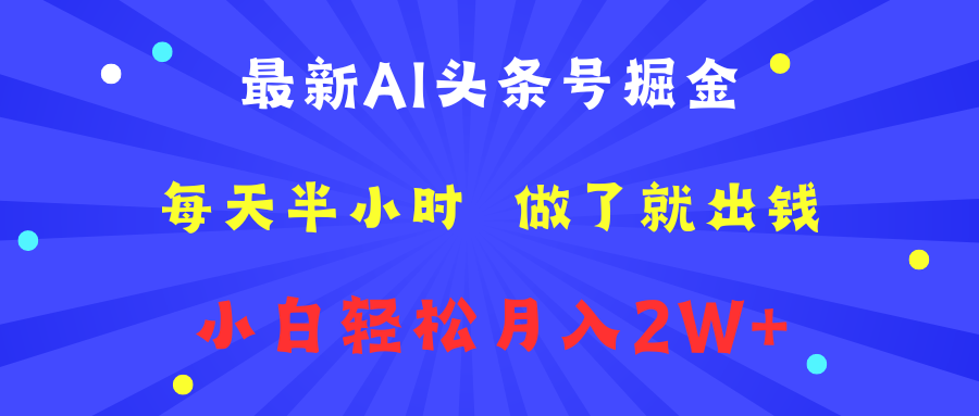 最新AI头条号掘金   每天半小时  做了就出钱   小白轻松月入2W+-安哥网络创业副业
