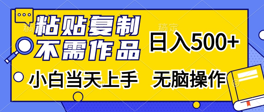 粘贴复制无需作品，日入500+，小白当天上手，无脑操作-安哥网络创业副业