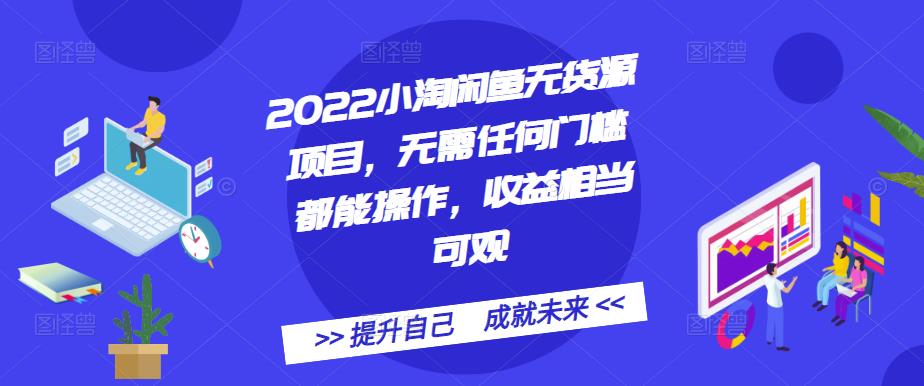 2022小淘闲鱼无货源项目，无需任何门槛都能操作，收益相当可观-安哥网络创业副业