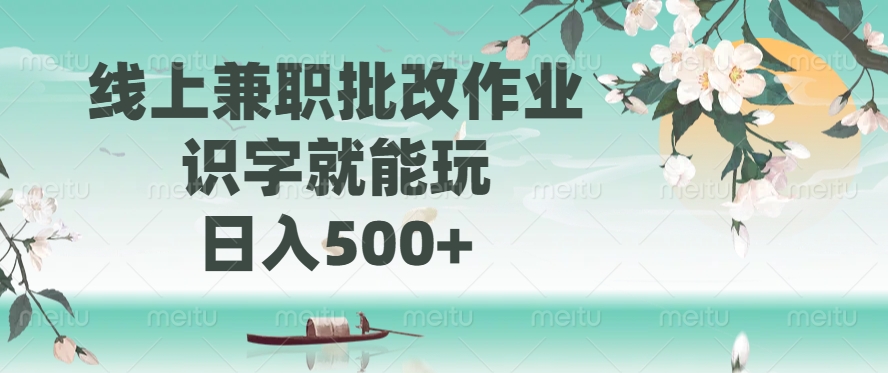 线上兼职批改作业，识字就能玩，日入500+-安哥网络创业副业