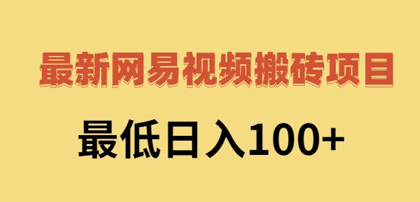 2022网易视频搬砖赚钱，日收益120（视频教程+文档）-安哥网络创业副业