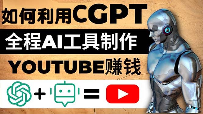 如何全程利用CGPT和AI工具自动化制作YouTube赚钱视频，月赚10000美元以上-安哥网络创业副业