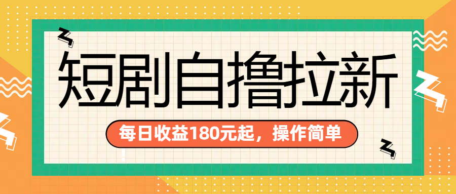 短剧自撸拉新项目，一部手机每天轻松180元，多手机多收益-安哥网络创业副业