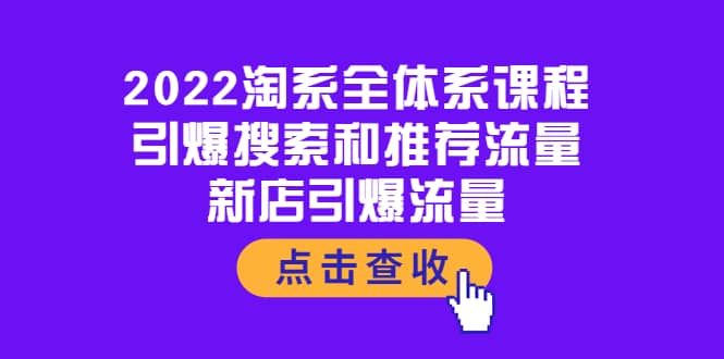 2022淘系全体系课程：引爆搜索和推荐流量，新店引爆流量-安哥网络创业副业