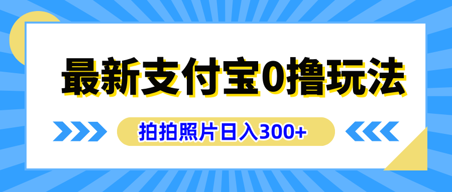 最新支付宝0撸玩法，拍照轻松赚收益，日入300+有手机就能做-安哥网络创业副业