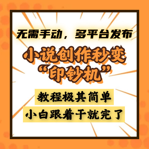 小说创作秒变“印钞机”，无需手动，多平台发布，课程极其简单，小白一学就会，单月轻松躺赚2w+-安哥网络创业副业