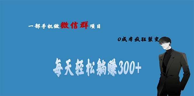 用微信群做副业，0成本疯狂裂变，当天见收益 一部手机实现每天轻松躺赚300+-安哥网络创业副业
