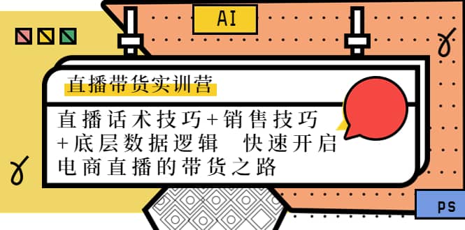 直播带货实训营：话术技巧+销售技巧+底层数据逻辑 快速开启直播带货之路-安哥网络创业副业