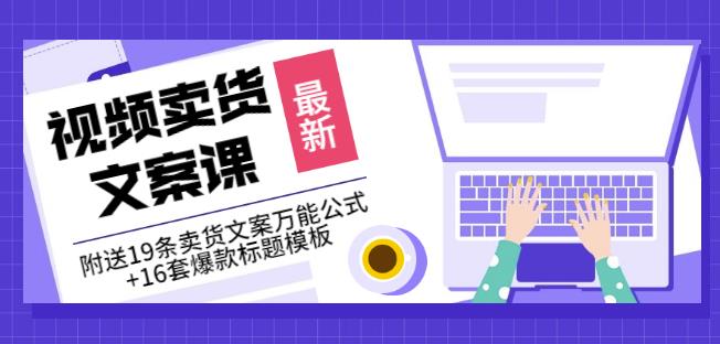 《视频卖货文案课》附送19条卖货文案万能公式+16套爆款标题模板-安哥网络创业副业