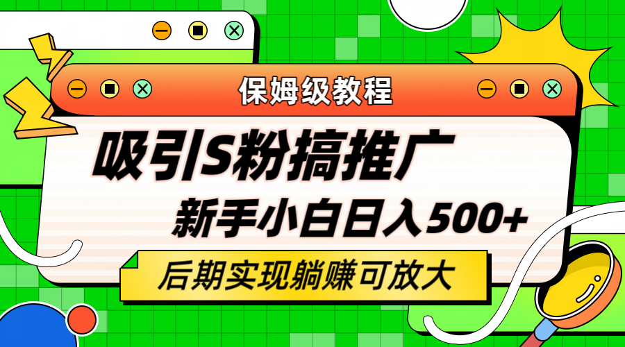 轻松引流老S批 不怕S粉一毛不拔 保姆级教程 小白照样日入500+-安哥网络创业副业