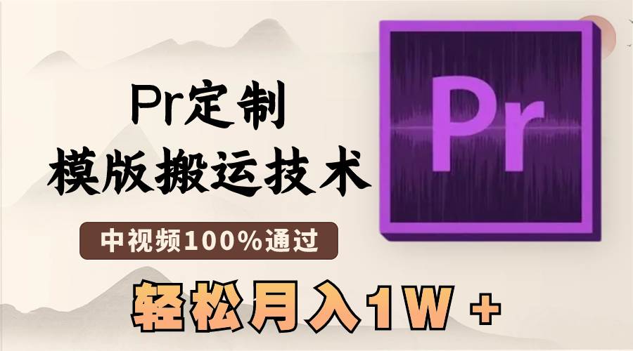 最新Pr定制模版搬运技术，中视频100%通过，几分钟一条视频，轻松月入1W＋-安哥网络创业副业