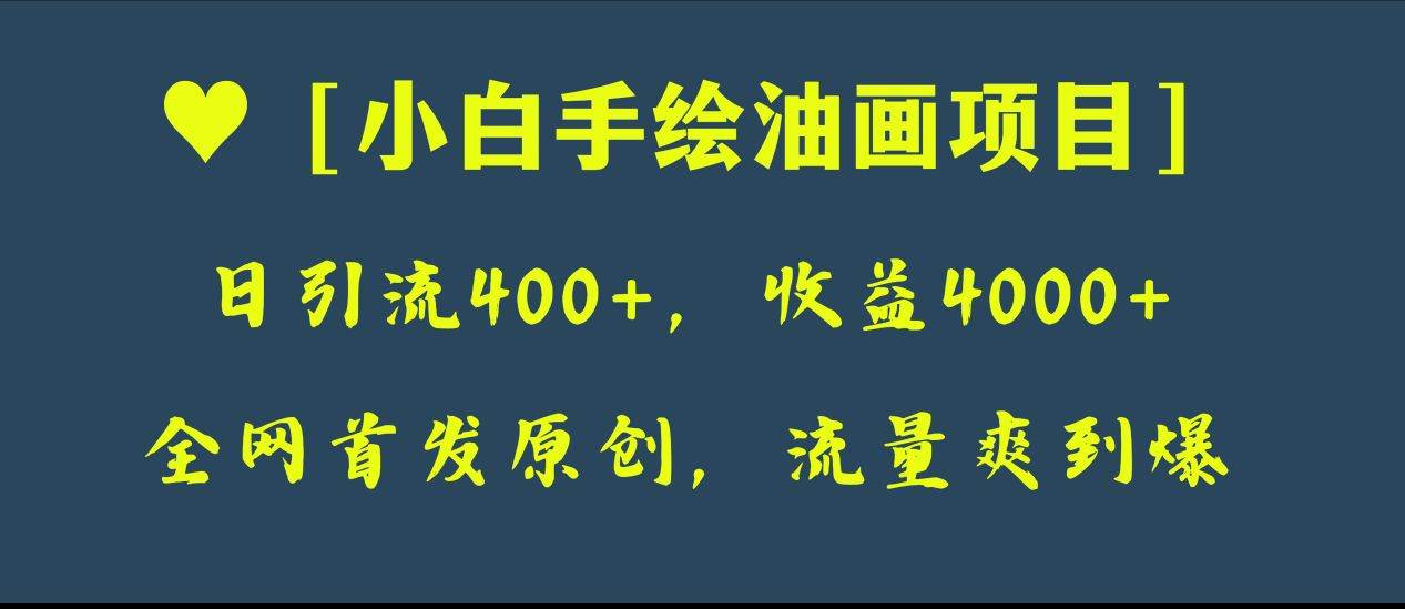 全网首发原创，日引流400+，收益4000+，小白手绘油画项目-安哥网络创业副业