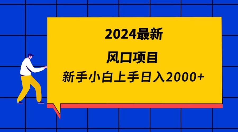 2024最新风口项目 新手小白日入2000+-安哥网络创业副业